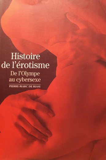 Histoire de l'érotisme de Pierre-Marc De Biasi Histoire de l'érotisme de Pierre-Marc De Biasi